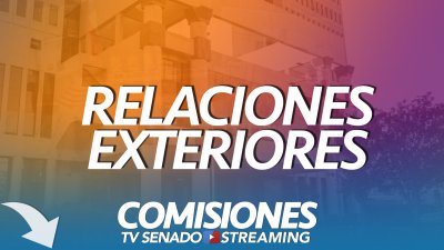 Comisión de Relaciones Exteriores Comisión de Relaciones Exteriores