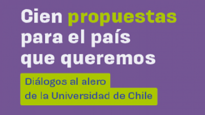 Especial - Cien Propuestas para el país que queremos: Diálogos al alero de la Universidad de Chile Especial - Cien Propuestas para el país que queremos: Diálogos al alero de la Universidad de Chile
