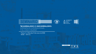 Especial - “Bicameralismo o Unicameralismo: Experiencia internacional y el caso chileno”