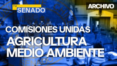 Comisión de Agricultura y de Medio Ambiente y Bienes Nacionales, unidas Comisión de Agricultura y de Medio Ambiente y Bienes Nacionales, unidas